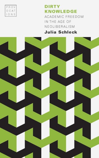 Cover image of 'Dirty Knowledge: Academic Freedom in the Age of Neoliberalism' by Julia Schleck.