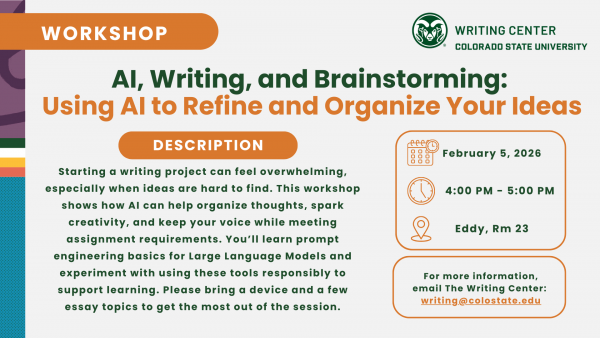 Workshop flyer: AI, Writing, and Brainstorming - Using AI to Refine and Organize Your Ideas, February 5, 2026, 4:00-5:00 PM, Eddy Room 23, Colorado State University Writing Center