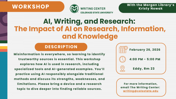 Workshop flyer: AI, Writing, and Research - The Impact of AI on Research, Information, and Knowledge, February 26, 2026, 4:00-5:00 PM, Eddy Room 23, Colorado State University Writing Center with Morgan Library's Kristy Nowak