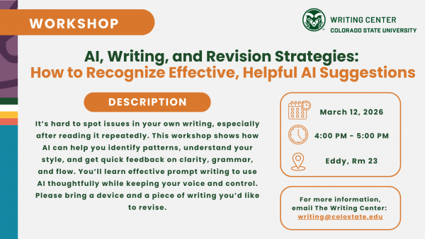Workshop flyer: AI, Writing, and Revision Strategies - How to Recognize Effective, Helpful AI Suggestions, March 12, 2026, 4:00-5:00 PM, Eddy Room 23, Colorado State University Writing Center