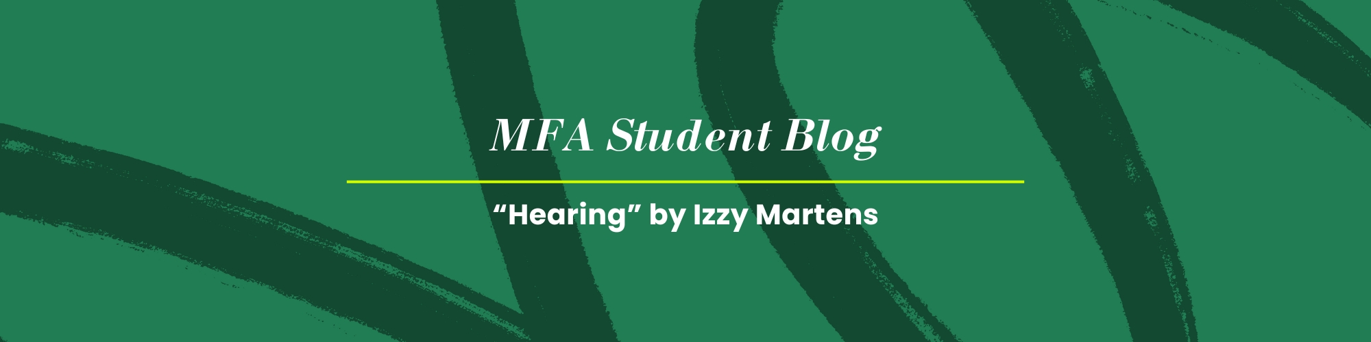 Graphic with a green background and a brushstroke illustration. Text reads MFA Student Blog, "Hearing" by Izzy Martens.