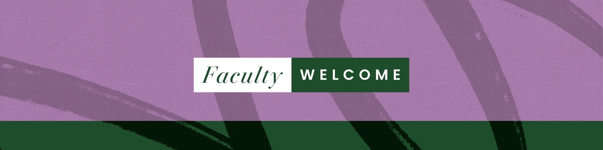 Graphic in purple and green design with elevated text that reads Faculty Welcome.