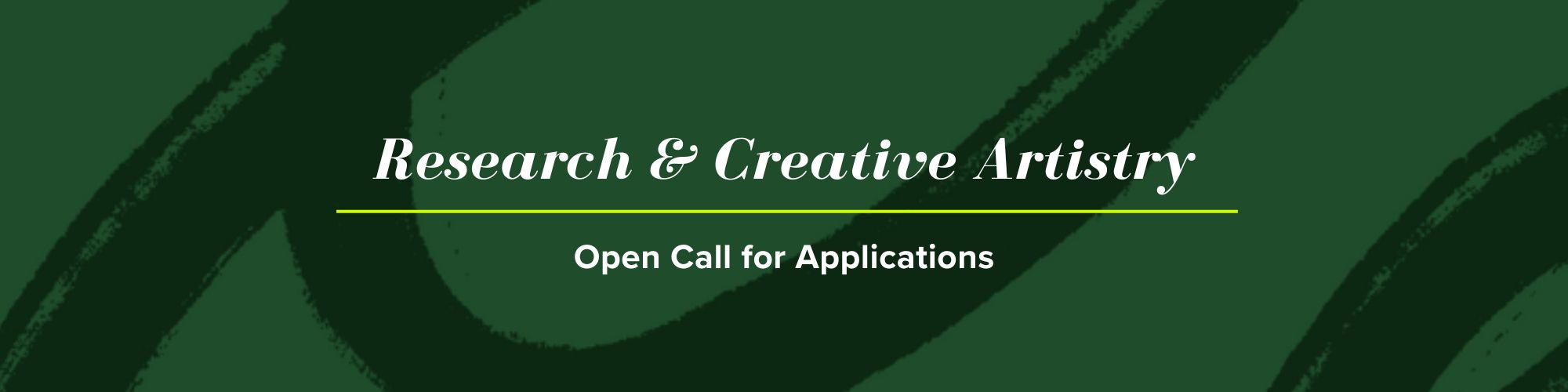 Graphic in green design with elevated text that reads 'Research & Creative Artistry - Open Call for Applications'